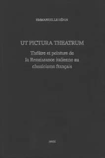 Ut pictura theatrum : théâtre et peinture de la Renaissance italienne au classicisme français