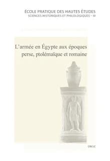 L'armée en Égypte aux époques perse, ptolémaïque et romaine : actes de la table ronde organisée par l'association Aigyptos, juin 2009