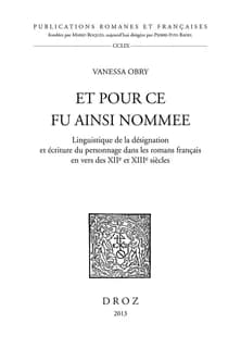 "Et pour ce fu ainsi nommée" : linguistique de la désignation et écriture du personnage dans les romans français en vers des XIIe et XIIIe siècles