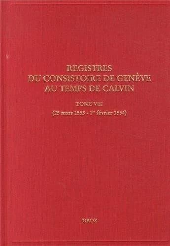 Registres du Consistoire de Genève au temps de Calvin. Tome VIII, (25 mars 1553-1er février 1554)