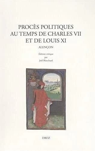 Procès politiques au temps de Charles VII et de Louis XI : Alençon