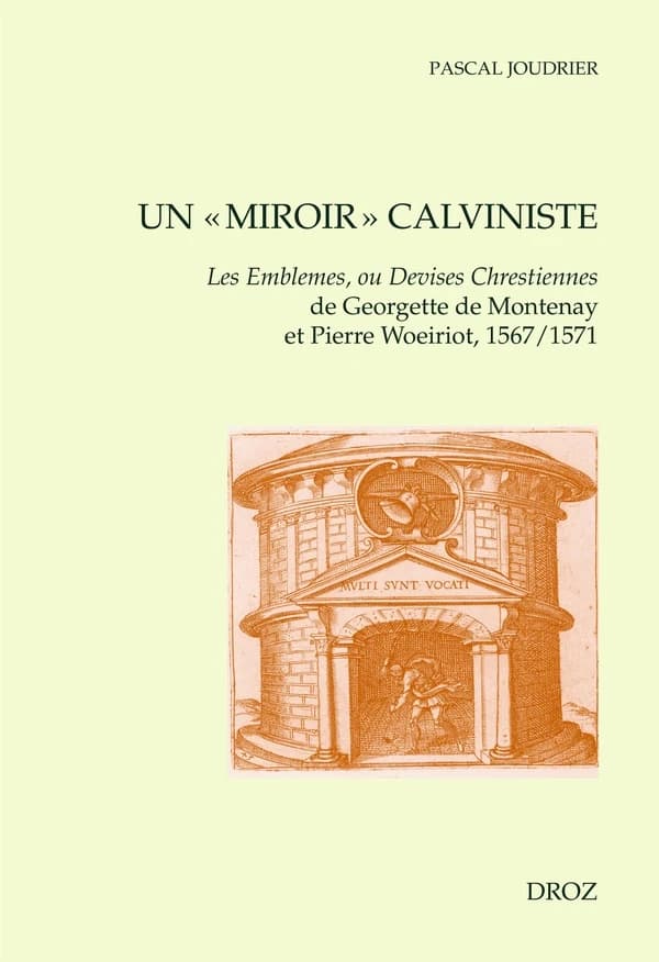 Un "miroir" calviniste : "Les Emblemes, ou Devises chrestiennes" de Georgette de Montenay et Pierre Woeiriot, 1567-1571