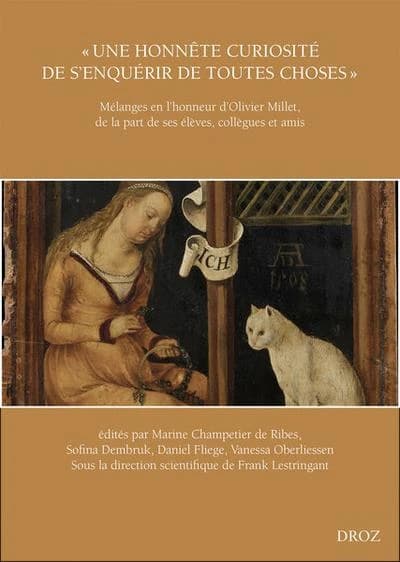 "Une honnête curiosité de s'enquérir de toutes choses" : mélanges en l'honneur d'Olivier Millet, de la part de ses élèves, collègues et amis