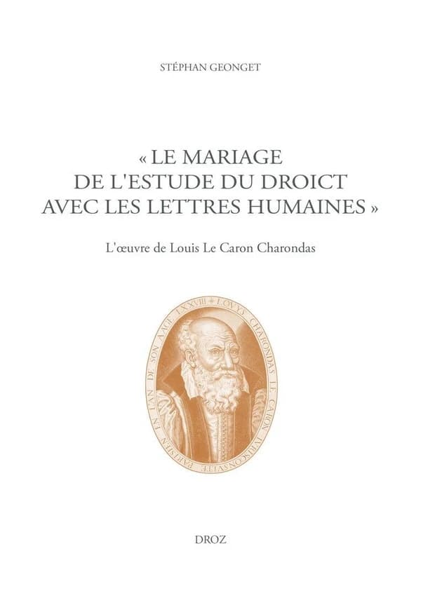 Le "mariage de l'Estude du Droict avec les Lettres humaines" : l'oeuvre de Louis Le Caron Charondas
