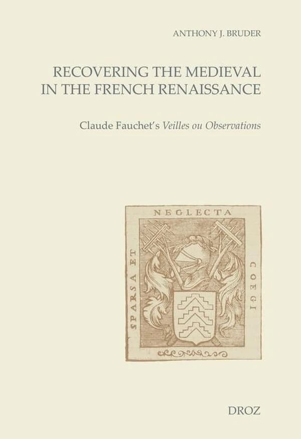 Recovering the medieval in the French Renaissance : Claude Fauchet's "Veilles ou Observations"