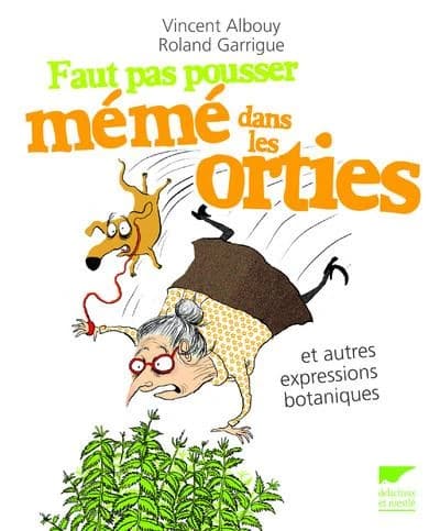 Faut pas pousser mémé dans les orties : et autres expressions botaniques
