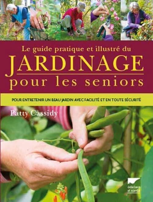 Le guide pratique et illustré du jardinage pour les seniors : pour entretenir un beau jardin avec facilité, en toute sécurité...