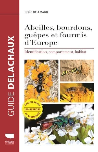 Abeilles, bourdons, guêpes et fourmis d'Europe : identification, comportement, habitat (Éd. revue et augmentée) Heiko Bellmann ; traduction, Marie-Jo Dubourg-Savage et Christian Dronneau