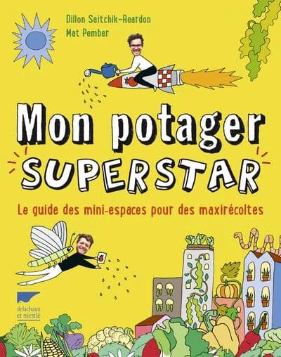 Mon potager superstar : le guide des mini-espaces pour des maxirécoltes