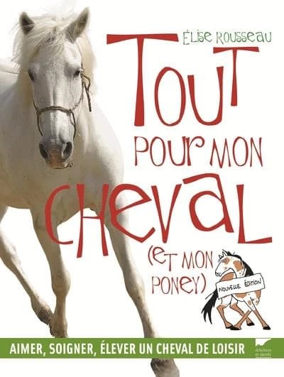 Tout pour mon cheval et mon poney : aimer, soigner, élever un cheval de loisir (Nouvelle éd.) Élise Rousseau, textes, dessins et photos