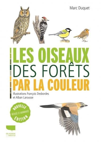 Les oiseaux des forêts par la couleur (Nouvelle éd. révisée et augmentée) Marc Duquet ; illustrations, François Desbordes et Alban Larousse