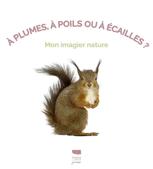 À plumes, à poils ou à écailles ? : mon imagier nature