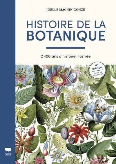 Histoire de la botanique : 2400 ans d'histoire illustrée (4e éd. revue et augmentée) Joëlle Magnin-Gonze