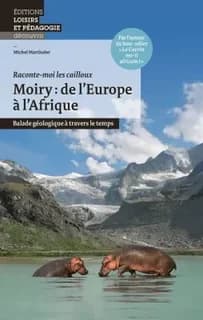 Moiry : de l'Europe à l'Afrique : balade géologique à travers le temps