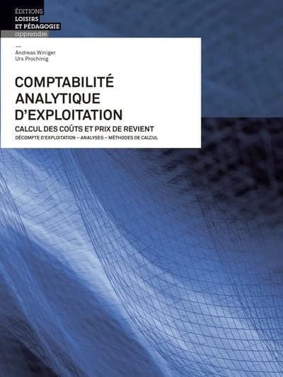 Comptabilité analytique d'exploitation : calcul des coûts et prix de revient : décompte d'exploitation, analyses, méthodes de calcul (2e éd.) Andreas Winiger, Urs Prochinig