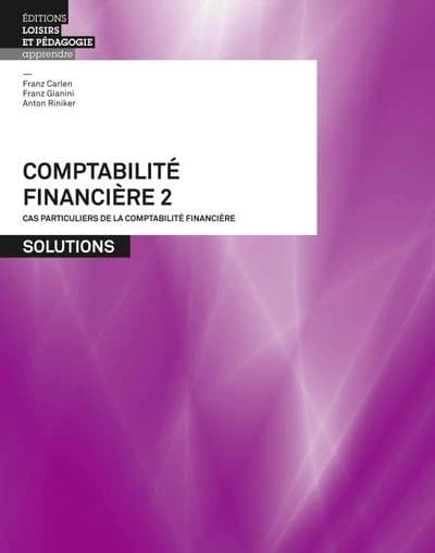 Comptabilité financière. 2, Cas particuliers de la comptabilité financière : solutions (Éd. 2020) Franz Carlen, Franz Gianini, Anton Riniker ; [traduction de Otto Raemy]