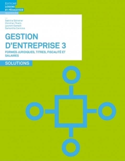 Gestion d'entreprise. 3, Formes juridiques, titres, fiscalité et salaires : solutions