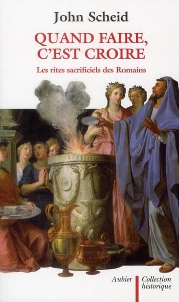 Quand faire, c'est croire : les rites sacrificiels des Romains ([Nouvelle éd.]) John Scheid