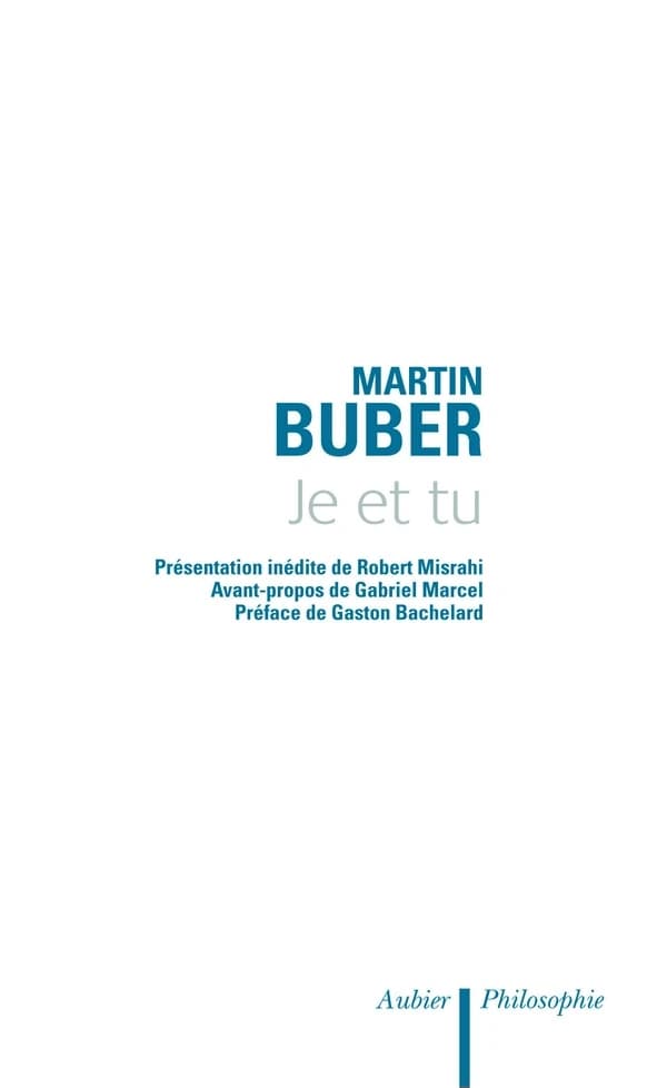 Je et tu ([Nouvelle] éd. revue et augmentée) Martin Buber ; nouvelle présentation de Robert Misrahi ; avant-propos de Gabriel Marcel ; préface de Gaston Bachelard