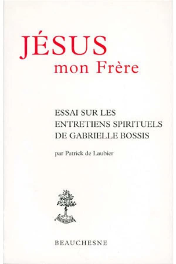 Jésus, mon frère : essai sur les "Entretiens spirituels" de Gabrielle Bossis