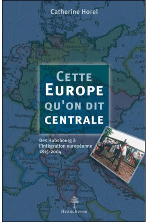 Cette Europe qu'on dit centrale : des Habsbourg à l'intégration européenne, 1815-2004