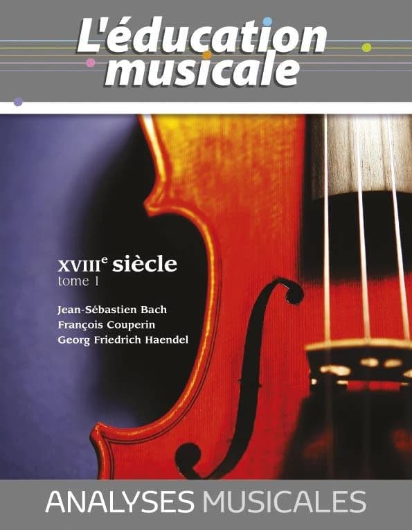 Analyses musicales. Tome 1, XVIIIe siècle : Jean-Sébastien Bach, François Couperin, Georg Friedrich Haendel