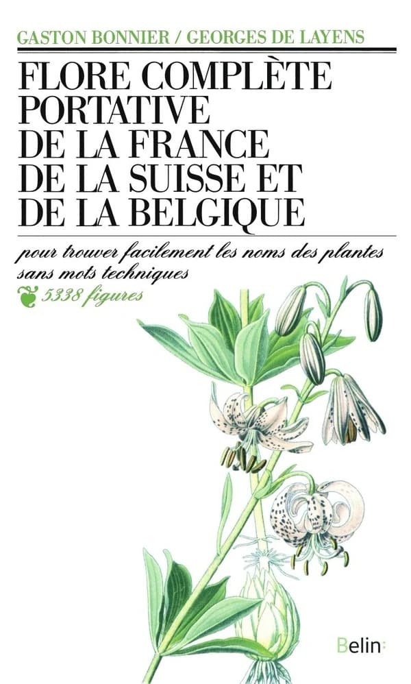 Flore complète portative de la France, de la Suisse et de la Belgique : pour trouver facilement les noms des plantes sans mots techniques...