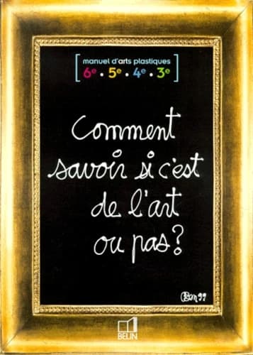 Comment savoir si c'est de l'art ou pas ? : manuel d'arts plastiques, 6e, 5e, 4e, 3e