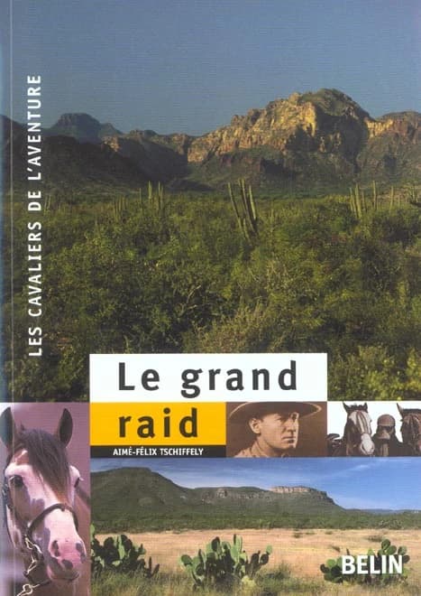 Le grand raid : à cheval de Buenos Aires à New York, 1925-1928 ([Nouv. éd.]) Aimé-Félix Tschiffely ; adapté et présenté par Jean-François Ballereau