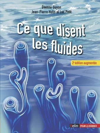 Ce que disent les fluides : la science des écoulements en images (2e éd. revue et augmentée) Étienne Guyon, Jean-Pierre Hulin et Luc Petit