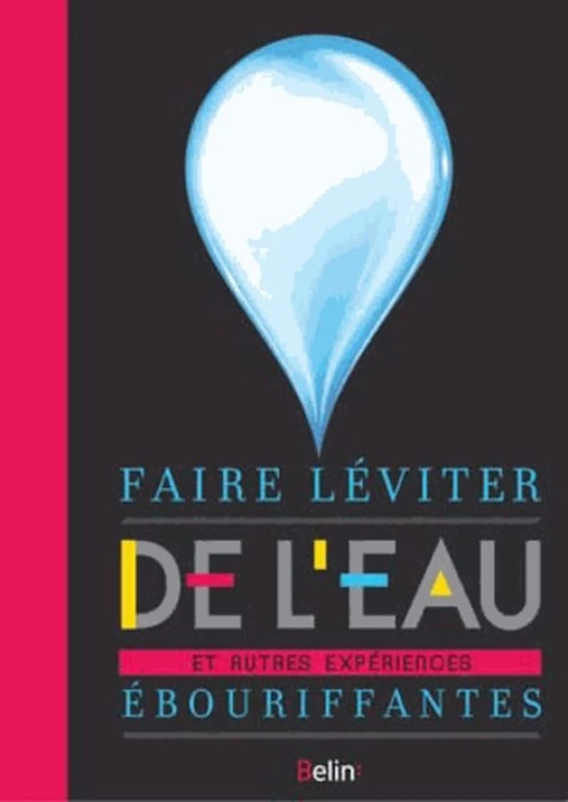 Faire léviter de l'eau et autres expériences ébouriffantes