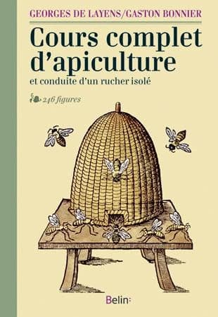 Cours complet d'apiculture et conduite d'un rucher isolé : 246 figures ([reproduction en fac-similé]) Georges de Layens,... Gaston Bonnier,... ; ouvrage couronné par la Société des agriculteurs de France