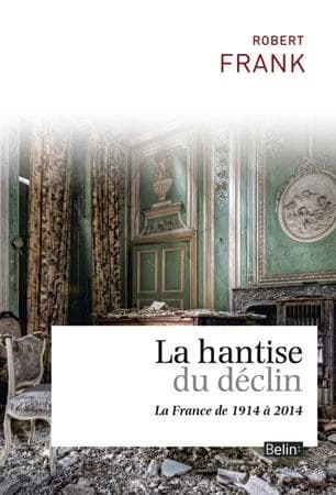 La hantise du déclin : la France de 1914 à 2014 (Nouvelle éd. revue et augmentée) Robert Frank