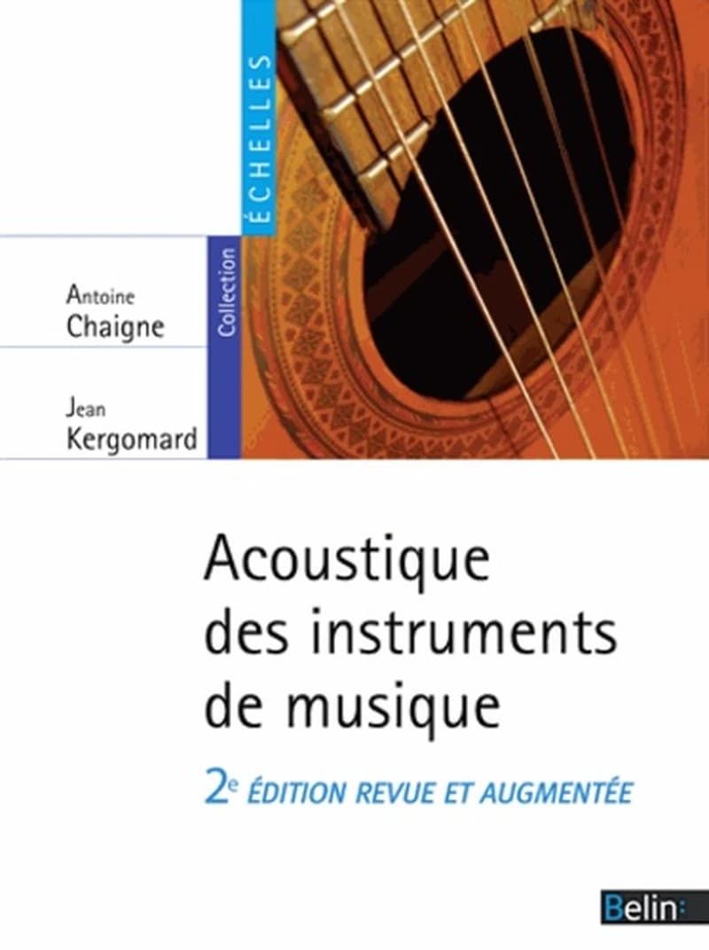 Acoustique des instruments de musique ([2e éd. revue et augmentée]) Antoine Chaigne, Jean Kergomard ; avec la collaboration de Xavier Boutillon, Jean-Pierre Dalmont, Benoît Fabre... [et al.]