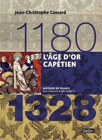 L'âge d'or capétien : 1180-1328 ([Nouvelle éd.]) Jean-Christophe Cassard ; ouvrage dirigé par Jean-Louis Biget