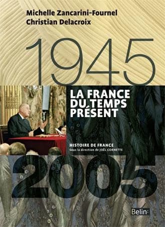 La France du temps présent : 1945-2005 ([Nouvelle éd.]) Michelle Zancarini-Fournel, Christian Delacroix ; préfacé par Henry Rousso