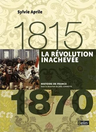 La révolution inachevée : 1815-1870 ([Nouvelle éd.]) Sylvie Aprile ; ouvrage dirigé par Henry Rousso