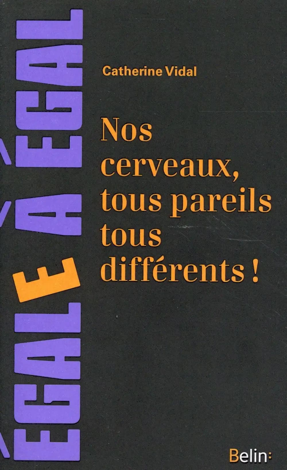 Nos cerveaux, tous pareils, tous différents ! : le sexe du cerveau, au-delà des préjugés