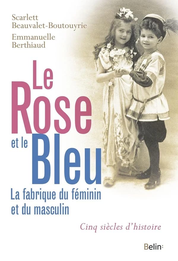 Le rose et le bleu : la fabrique du féminin et du masculin : cinq siècles d'histoire