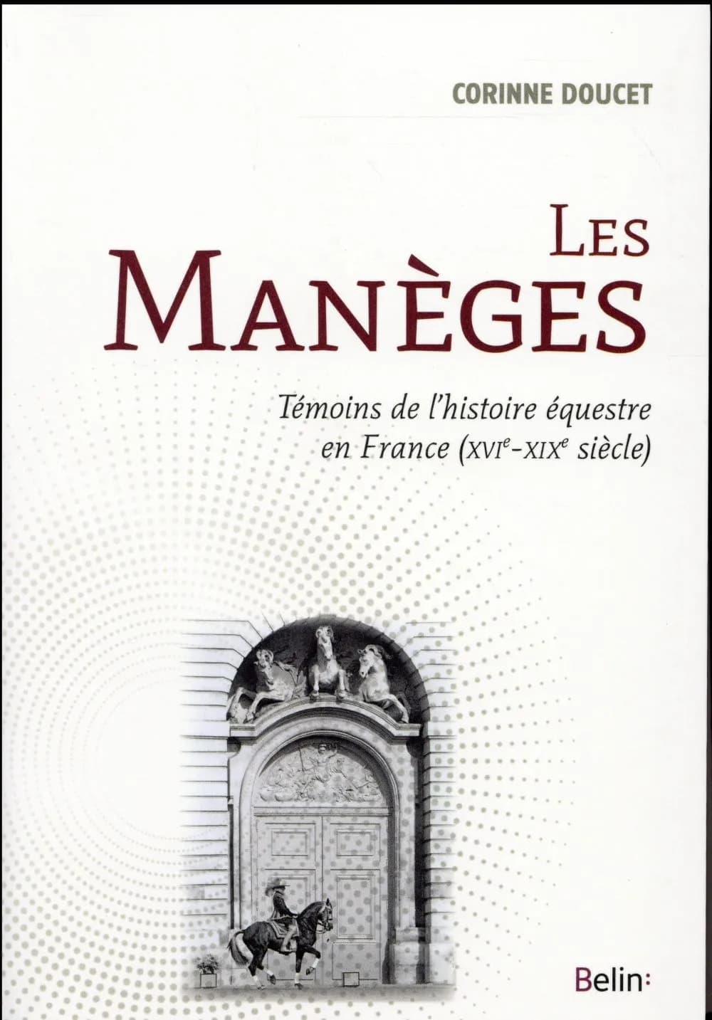 Les manèges : témoins de l'histoire équestre en France, XVIe-XIXe siècle