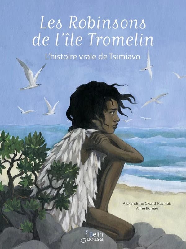 Les Robinsons de l'île Tromelin : l'histoire vraie de Tsimiavo