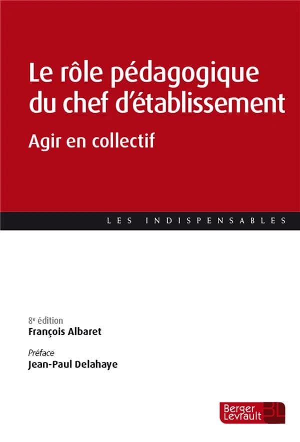 Le rôle pédagogique du chef d'établissement : agir en collectif (8e éd. à jour au 19 mars 2024) François Albaret