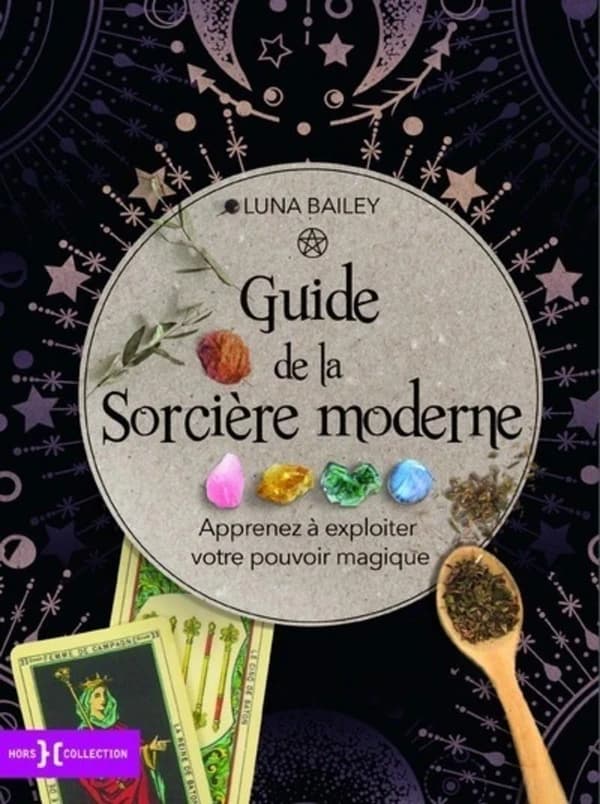 Guide de la sorcière moderne : apprenez à exploiter votre pouvoir magique