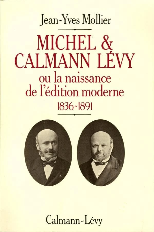 Michel et Calmann Lévy ou la Naissance de l'édition moderne : 1836-1891
