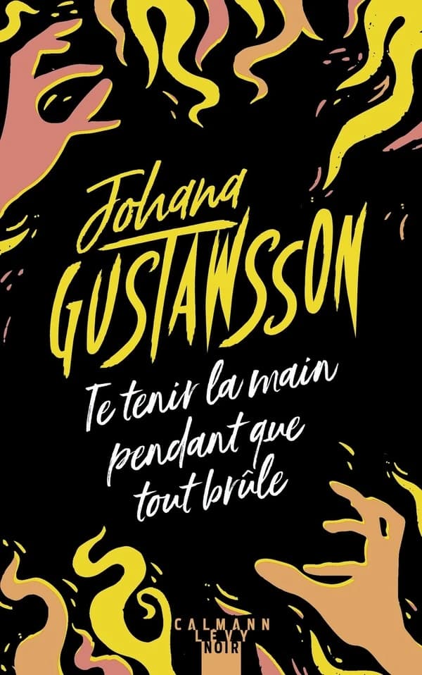 Te tenir la main pendant que tout brûle : roman