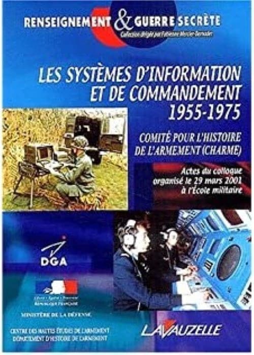 Les systèmes d'information et de commandement : 1955-1975 : actes du colloque... le 29 mars 2001 à l'École militaire, [Paris]