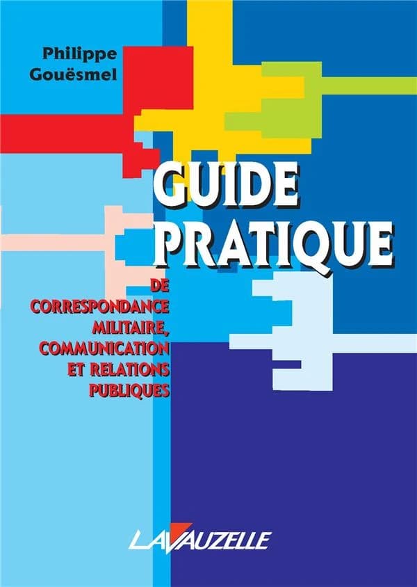 Guide pratique de correspondance militaire, communication et relations publiques ([17e éd. entièrement refondue]) Philippe Gouësmel