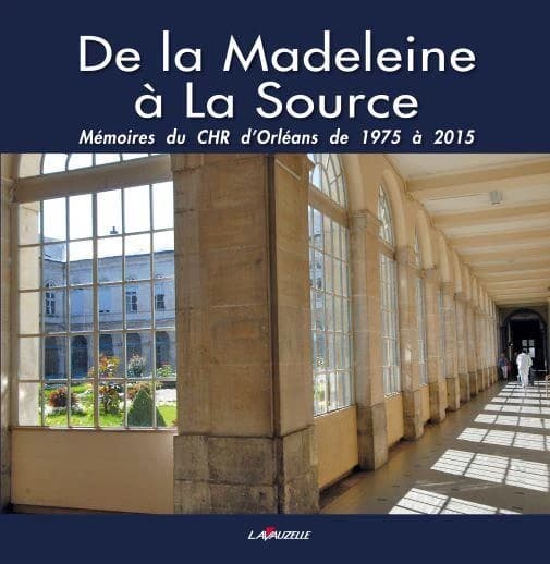 De la Madeleine à la Source : mémoires du CHR d'Orléans de 1975 à 2015