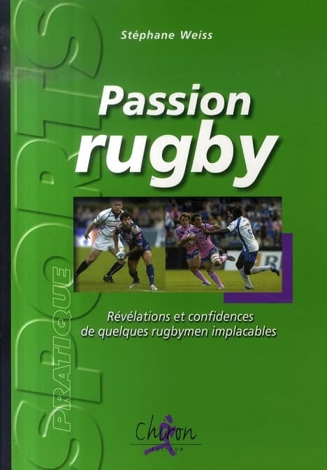 Passion rugby : révélations et confidences de quelques rugbymen implacables