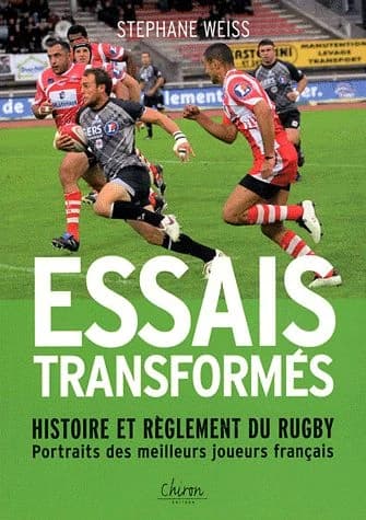 Essais transformés : histoire et règlement du rugby : portraits des meilleurs joueurs français